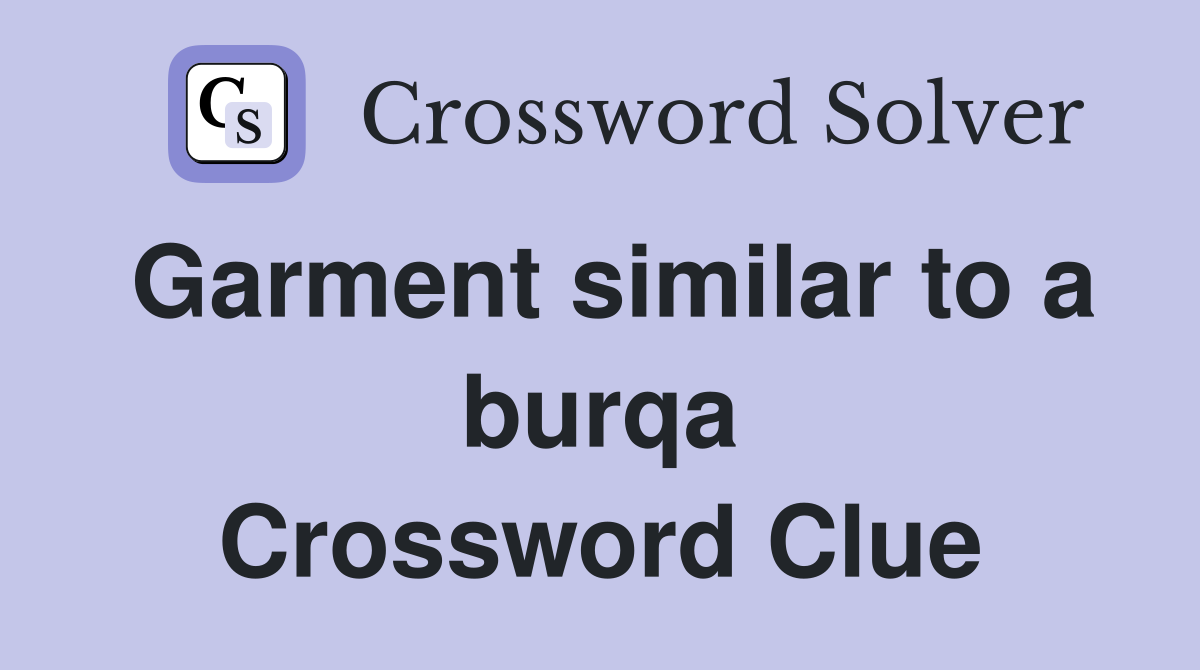 Garment similar to a burqa Crossword Clue Answers Crossword Solver